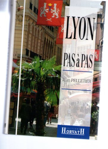 Lyon pas à pas : son histoire à travers ses rues : rive droite de la Saône, Croix-Rousse, quais et p