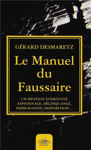 Le manuel du faussaire : usurpation d'identité, espionnage, délinquance, immigration, disparition...