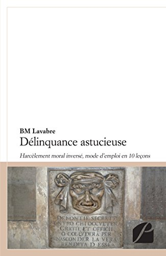 délinquance astucieuse: harcèlement moral inversé, mode d'emploi en 10 leçons