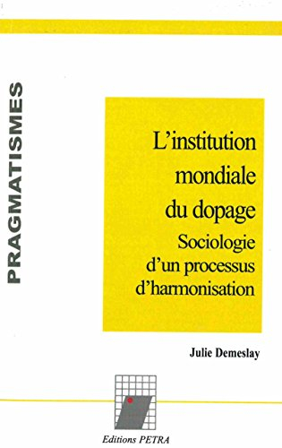 L'institution mondiale du dopage : sociologie d'un processus d'harmonisation