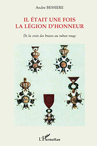 Il était une fois la Légion d'honneur : de la croix des braves au ruban rouge