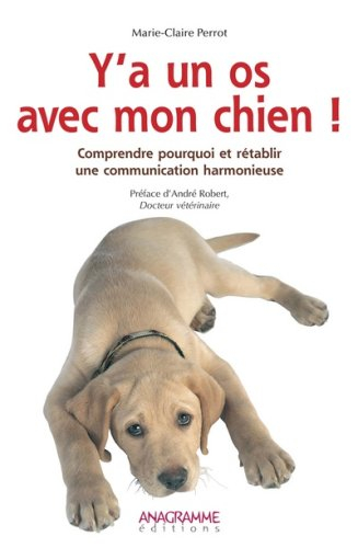 Y'a un os avec mon chien ! : Comprendre pourquoi et rétablir une communication harmonieuse
