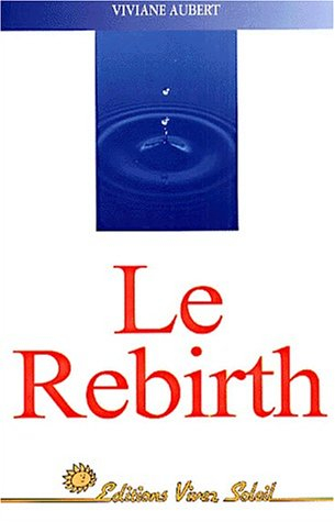 Le rebirth : le corps et l'âme : un chemin efficace vers l'harmonie