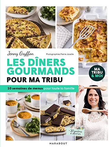 Les dîners gourmands pour ma tribu : 10 semaines de menus pour toute la famille : + 20 goûters à dév