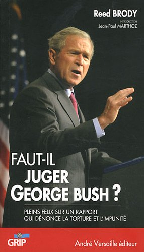 Faut-il juger George Bush ? : pleins feux sur un rapport qui dénonce la torture et l'impunité