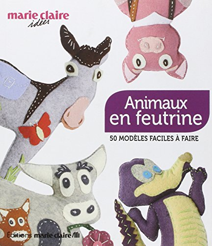Animaux en feutrine : 50 modèles faciles à faire