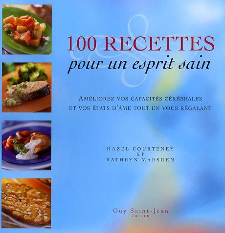 100 recettes pour un esprit sain : améliorez vos capacités cérébrales et vos états d'âme tout en vou
