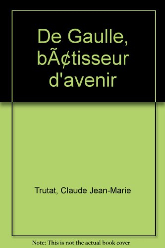 de gaulle, bâtisseur d'avenir