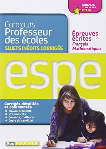 Concours professeur des écoles : sujets inédits corrigés : épreuves écrites français, mathématiques,