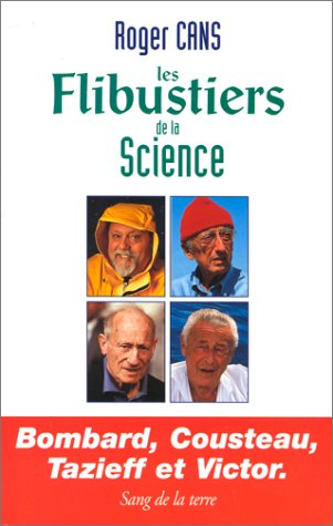 Les flibustiers de la science : Bombard, Cousteau, Tazieff et Victor