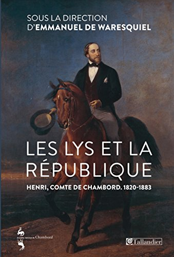 les lys et la république : henri, comte de chambord (1820-1883)