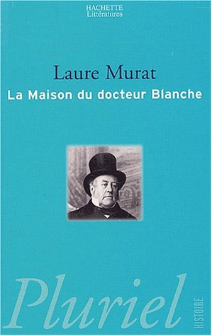 La maison du docteur Blanche : histoire d'un asile et de ses pensionnaires, de Nerval à Maupassant