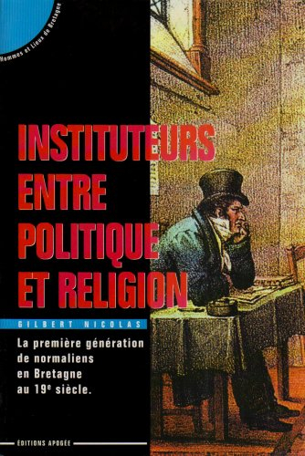 Instituteurs entre politique et religions : la première génération de normaliens en Bretagne au XIXe