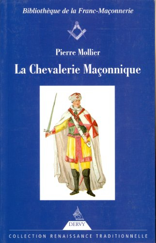 La chevalerie maçonnique : franc-maçonnerie, imaginaire chevaleresque et légende templière au siècle