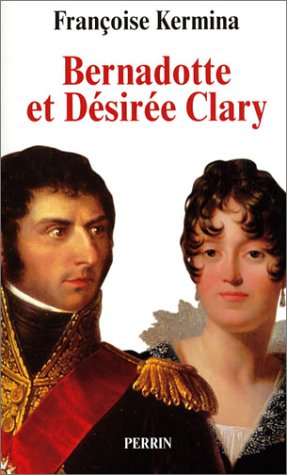 Bernadotte et Désirée Clary : le Béarnais et la Marseillaise, souverains de Suède