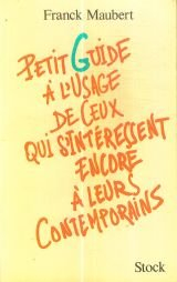 Petit guide à l'usage de ceux qui s'intéressent encore à leurs contemporains