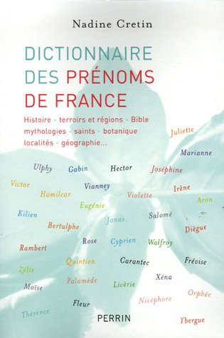 Dictionnaire des prénoms de France : histoire, terroirs et régions, Bible, mythologies, saints, bota