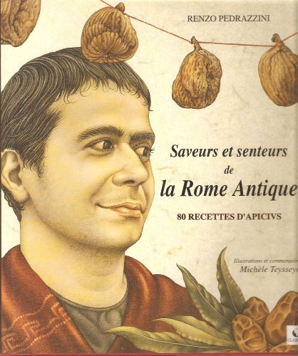 Saveurs et senteurs de la Rome Antique : 80 recettes d'Apicius
