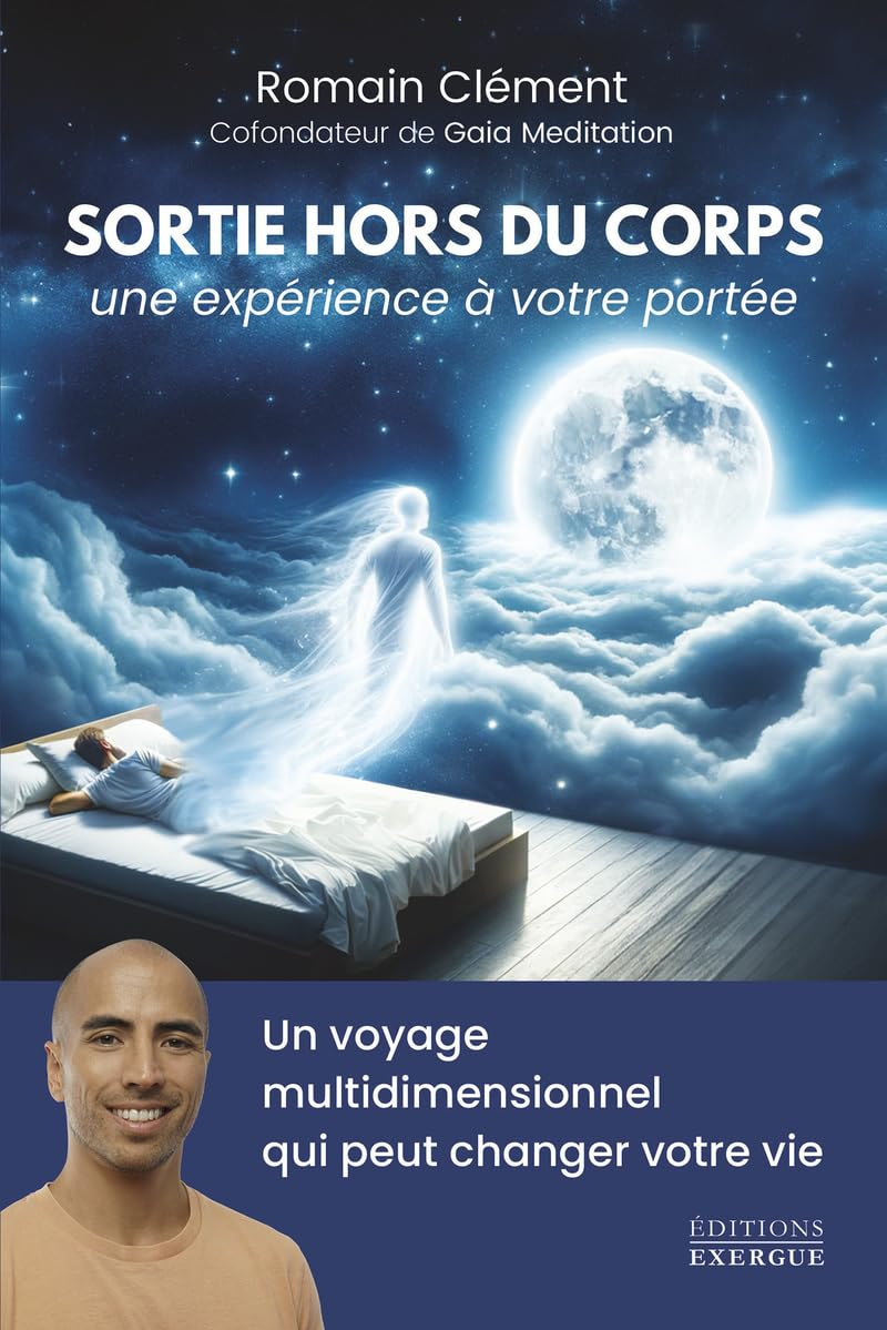 Sortie hors du corps, une expérience à votre portée : un voyage multidimensionnel qui peut changer v