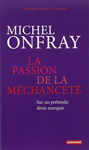 Une contre-histoire de la littérature. La passion de la méchanceté : sur un prétendu divin marquis