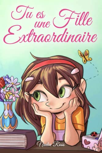 Tu es une Fille Extraordinaire: Une collection d'histoires inspirantes sur le courage, l'amitié, la 