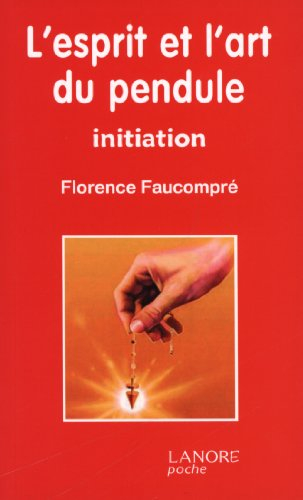 L'esprit et l'art du pendule : initiation