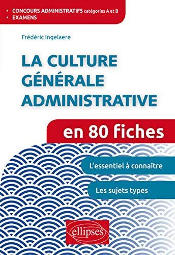 La culture générale administrative en 80 fiches : concours administratifs catégories A et B, examens