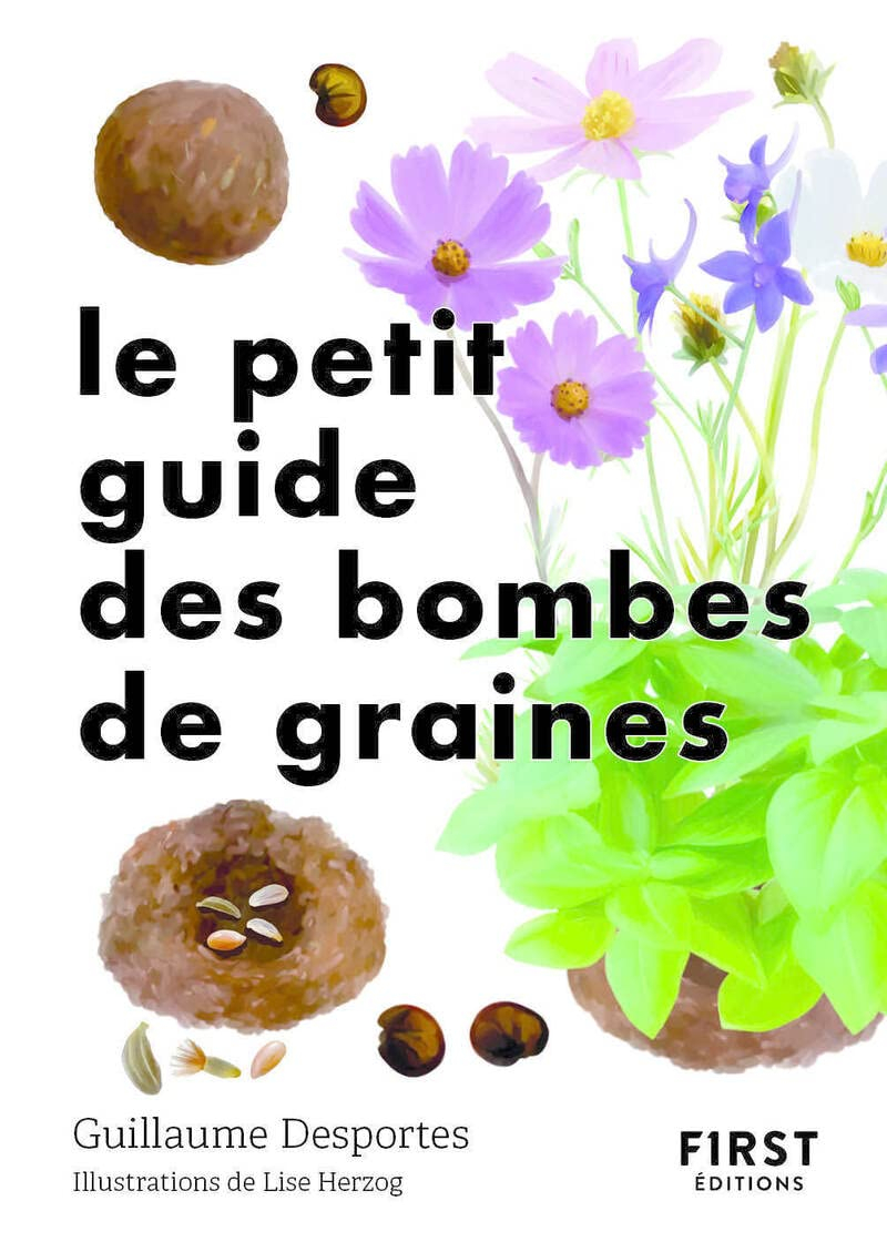 Le petit guide des bombes de graines : 70 exemples de bombes de graines à germination facile