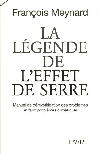 La légende de l'effet de serre : manuel de démystification des problèmes et faux problèmes climatiqu