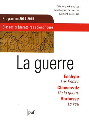 La guerre : Eschyle, Les Perses ; Clausewitz, De la guerre ; Barbusse, Le feu