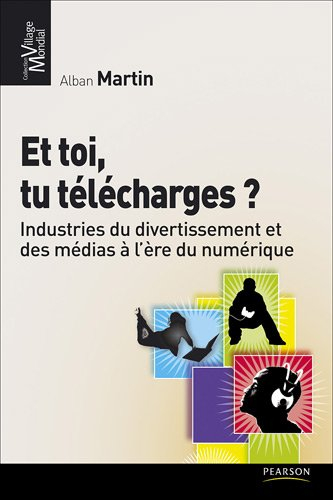 Et toi, tu télécharges ? : industries du divertissement et des médias à l'ère du numérique