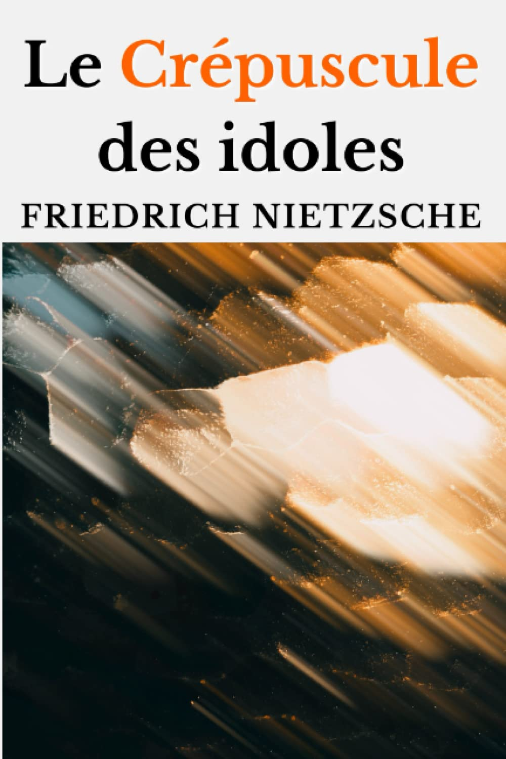 Le Crépuscule des idoles (édition originale et intégrale)