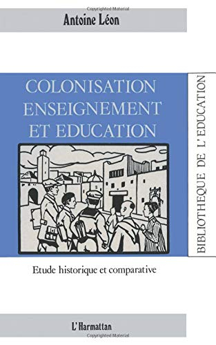 Colonisation, enseignement et éducation : étude historique et comparative
