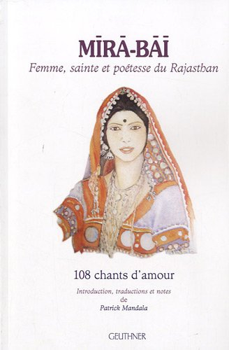 Mira-Bai, femme, sainte et poétesse du Rajasthan : 108 chants d'amour
