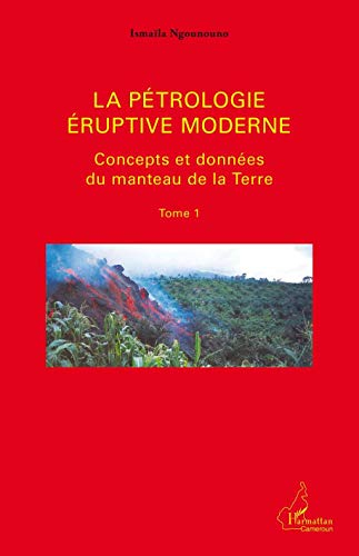 La pétrologie éruptive moderne. Vol. 1. Concepts et données du manteau de la Terre