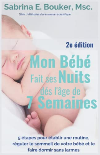 Mon Bébé fait ses nuits dès l'âge de 7 semaines.: 5 étapes pour établir une routine, réguler le somm