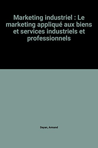marketing industriel : le marketing appliqué aux biens et services industriels et professionnels
