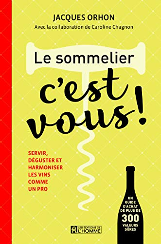 Le sommelier, c'est vous! : servir, déguster et harmoniser les vins comme un pro