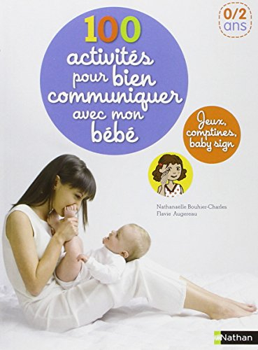 100 activités pour bien communiquer avec mon bébé : jeux, comptines, baby sign : 0-2 ans