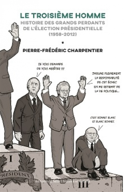 Le troisième homme : histoire des grands perdants du premier tour de l'élection présidentielle (1958