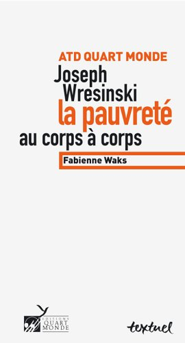 ATD-Quart-monde, Joseph Wresinski : la pauvreté au corps à corps