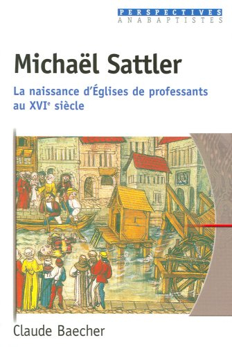 Michaël Sattler : la naissance d'Eglises de professants au XVIe siècle
