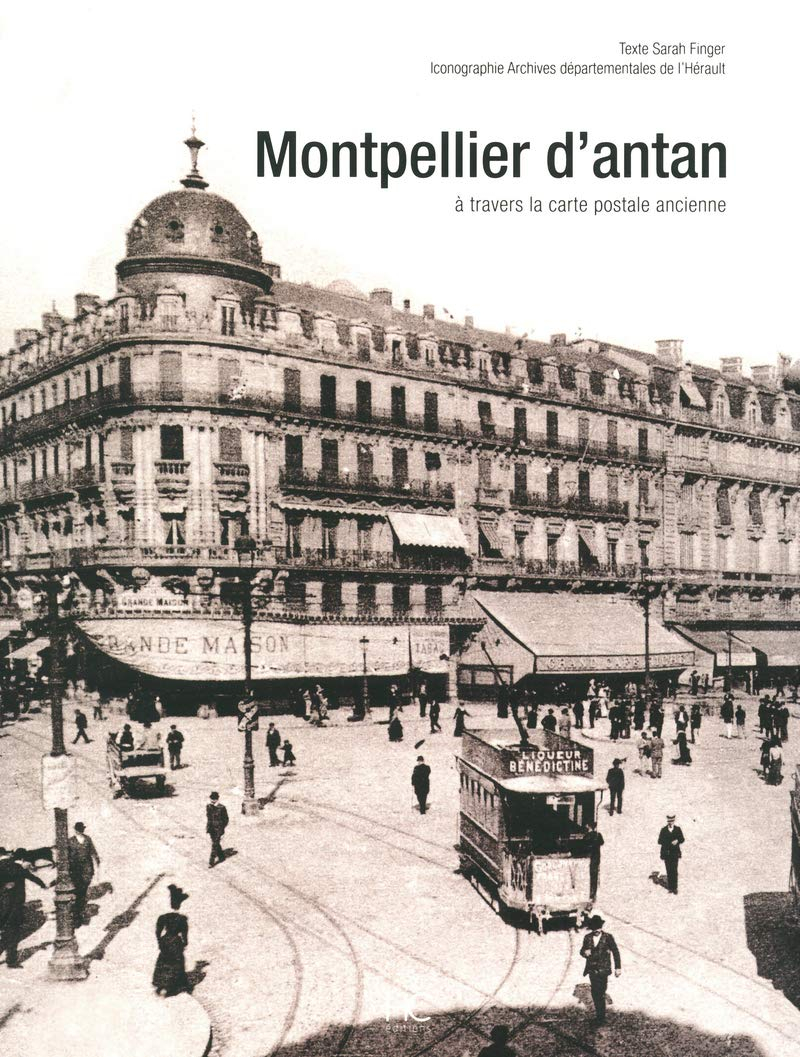 Montpellier d'antan : Montpellier et ses environs à travers la carte postale ancienne : collection a