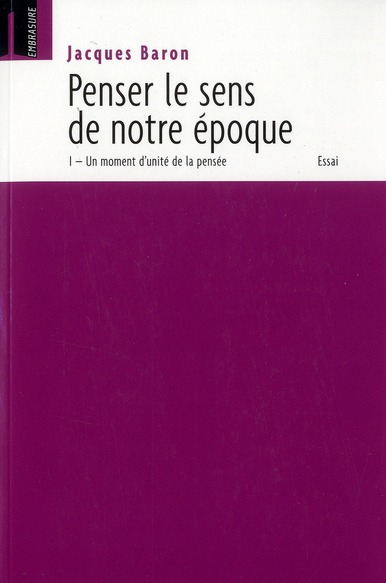 Penser le sens de notre époque. Vol. 1. Un moment d'unité de la pensée