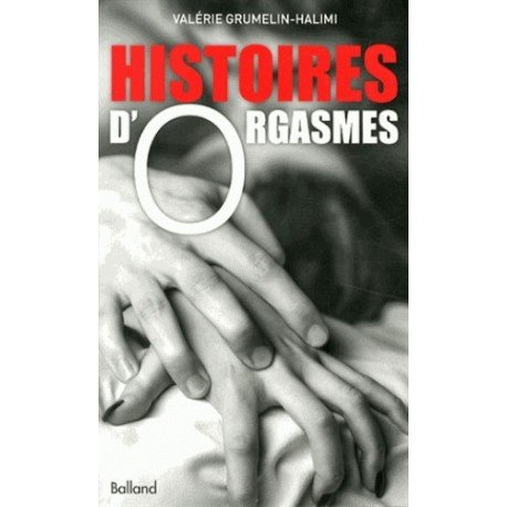 Histoires d'orgasmes : en 26 destins intimes et sans tabous