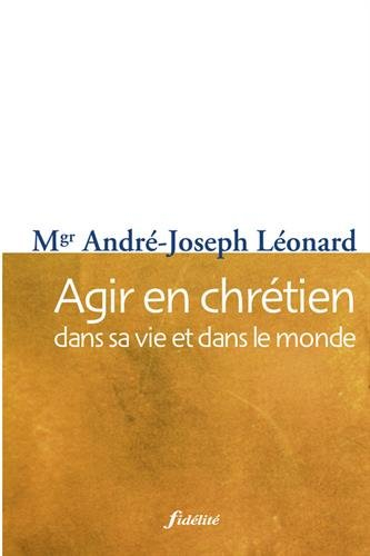 Agir en chrétien : dans sa vie et dans le monde