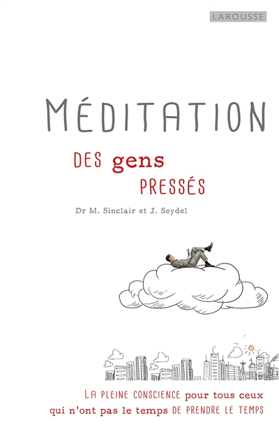 Méditation pour gens pressés : la pleine conscience pour tous ceux qui n'ont pas le temps de prendre
