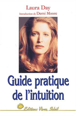 Guide pratique de l'intuition : comment exploiter son intuition naturelle pour la mettre à son servi