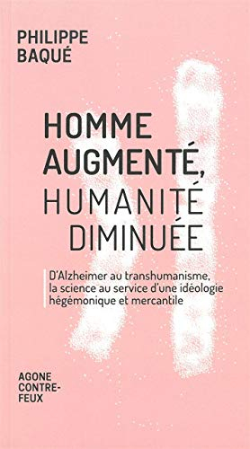 Homme augmenté, humanité diminuée : d'Alzheimer au transhumanisme, la science au service d'une idéol