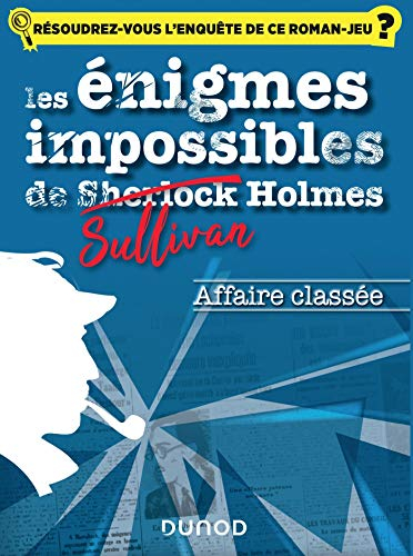 Les énigmes impossibles de Sullivan Holmes. Affaire classée : résoudrez-vous l'enquête de ce roman-j